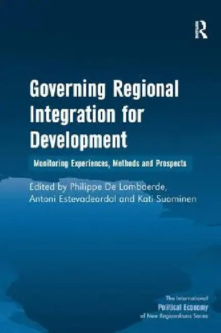 Governing Regional Integration for Development: Monitoring Experiences, Methods and Prospects by Antoni Estevadeordal