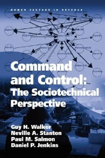 Command and Control: The Sociotechnical Perspective by Guy H. Walker
