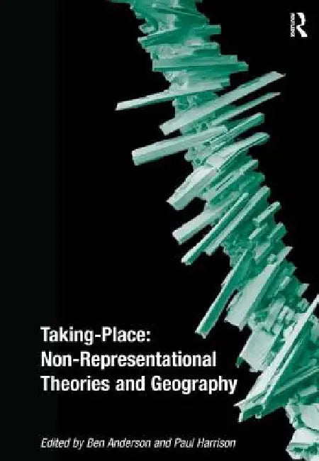 Taking-Place: Non-Representational Theories and Geography by Ben Anderson
