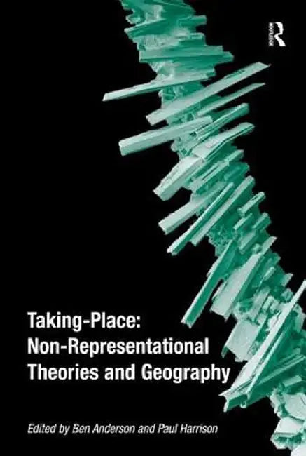 Taking-Place: Non-Representational Theories and Geography by Ben Anderson