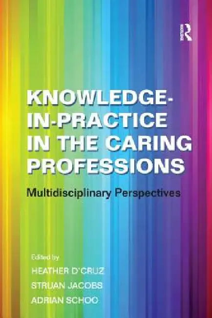 Knowledge-in-Practice in the Caring Professions: Multidisciplinary Perspectives by Struan Jacobs