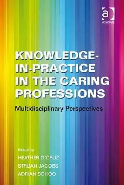 Knowledge-in-Practice in the Caring Professions: Multidisciplinary Perspectives by Struan Jacobs