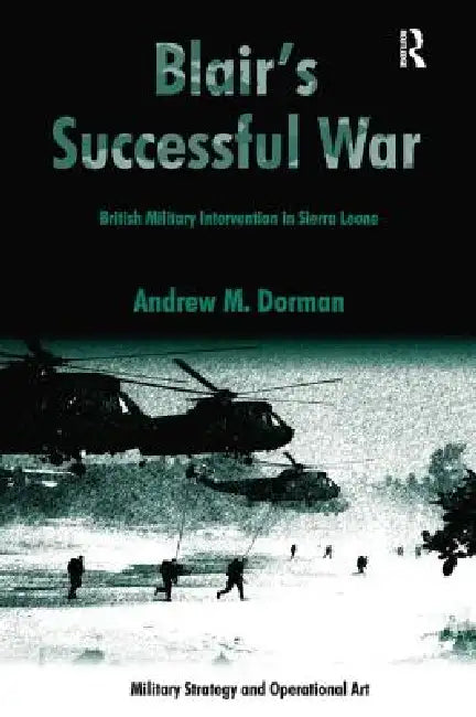 Blair's Successful War: British Military Intervention in Sierra Leone by Andrew Dorman
