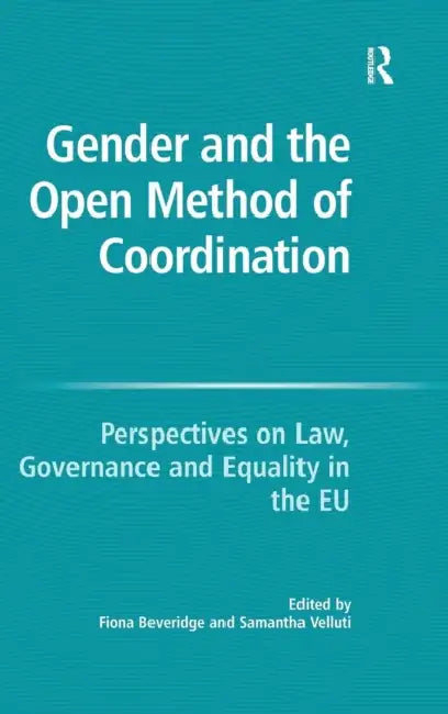 Gender and the Open Method of Coordination: Perspectives on Law, Governance and Equality in the EU by Samantha Velluti, Fiona Beveridge
