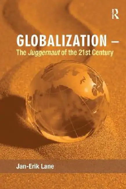Globalization - The Juggernaut of the 21st Century by Jan-Erik Lane