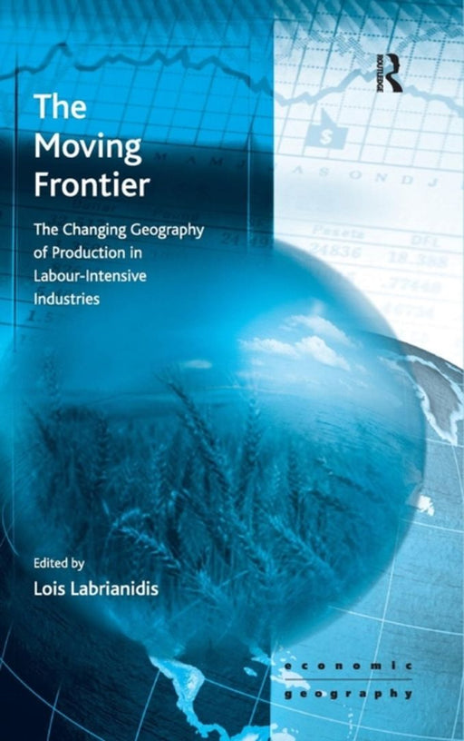 The Moving Frontier: The Changing Geography of Production in Labour-intensive Industries by Lois Labrianidis