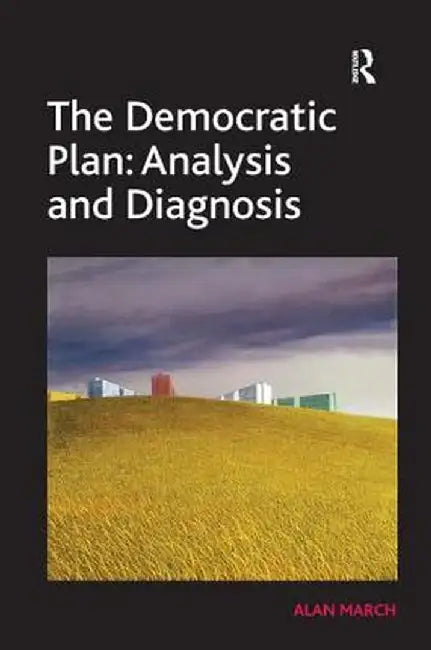 The Democratic Plan: Analysis and Diagnosis by Alan March