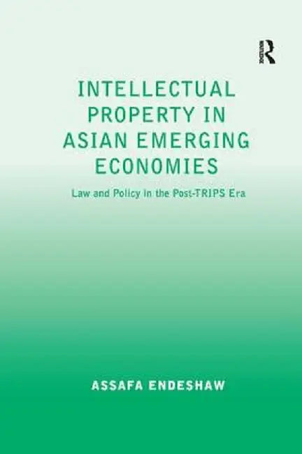 Intellectual Property in Asian Emerging Economies: Law and Policy in the Post-TRIPS Era by Assafa Endeshaw