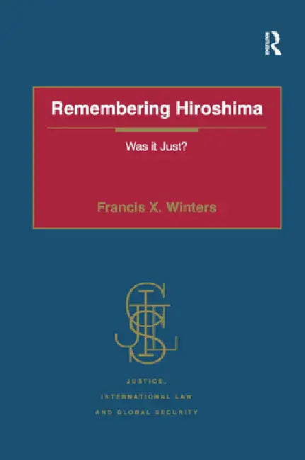 Remembering Hiroshima: Was It Just? by Francis X. Winters