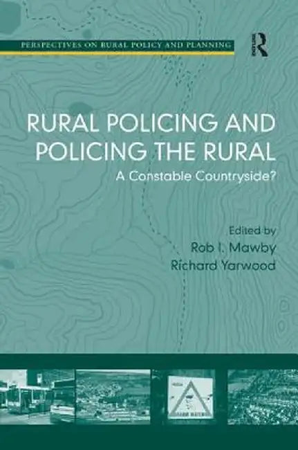 Rural Policing and Policing the Rural: A Constable Countryside? by Rob I. Mawby
