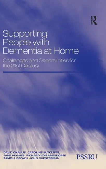 Supporting People with Dementia at Home: Challenges and Opportunities for the 21st Century by David Challis, Caroline Sutcliffe, Jane Hughes