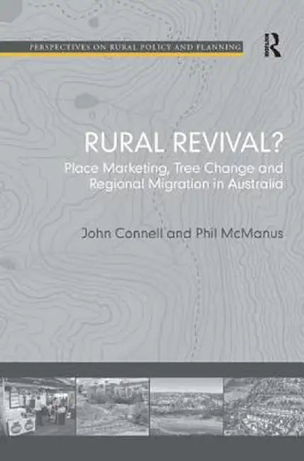 Rural Revival?: Place Marketing, Tree Change and Regional Migration in Australia by John Connell