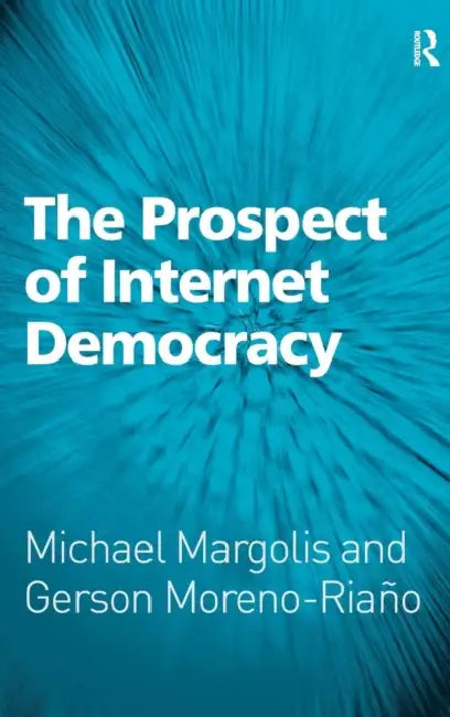 The Prospect of Internet Democracy by Michael Margolis, Gerson Moreno-Riaño