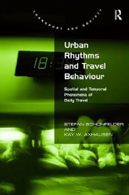 Urban Rhythms And Travel Behaviour: Spatial And Temporal Phenomena Of Daily Travel by Stefan Schönfelder