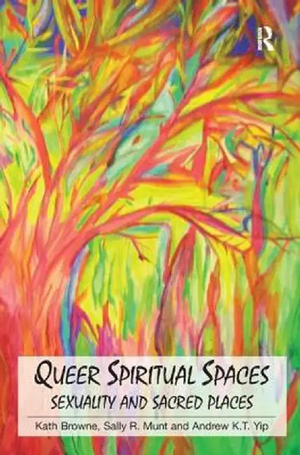 Queer Spiritual Spaces: Sexuality and Sacred Places by Kath Browne