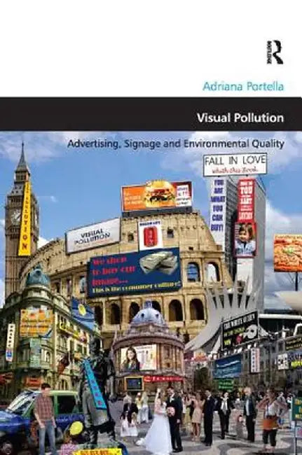 Visual Pollution: Advertising, Signage and Environmental Quality by Adriana Portella