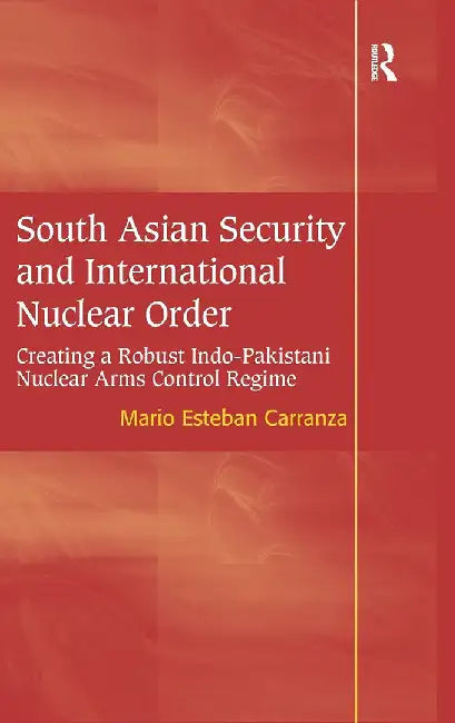 South Asian Security And International Nuclear Order by Mario Esteben Carranza