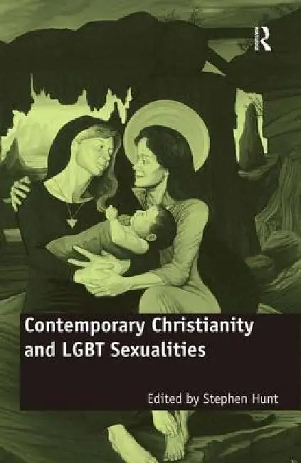 Contemporary Christianity and LGBT Sexualities by Stephen Hunt