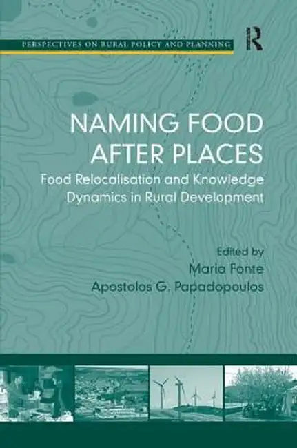 Naming Food After Places: Food Relocalisation and Knowledge Dynamics in Rural Development by Apostolos G Papadopoulos