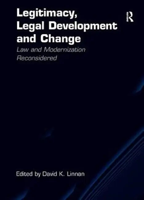 Legitimacy, Legal Development and Change: Law and Modernization Reconsidered by David K. Linnan