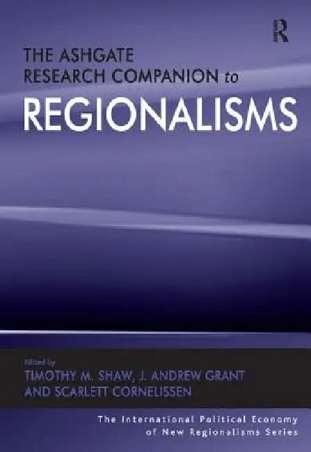 The Ashgate Research Companion to Regionalisms by J. Andrew Grant