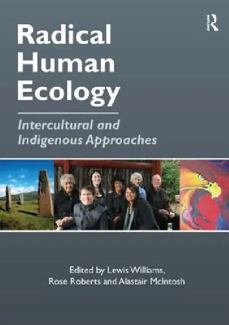 Radical Human Ecology: Intercultural and Indigenous Approaches by Rose Roberts