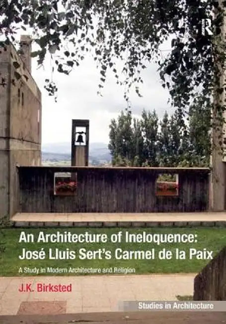An Architecture of Ineloquence: A Study in Modern Architecture and Religion by J.K. Birksted
