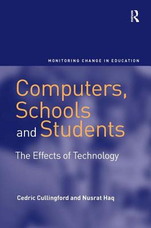 Computers, Schools And Students: The Effects of Technology by Cedric Cullingford, Nusrat Haq