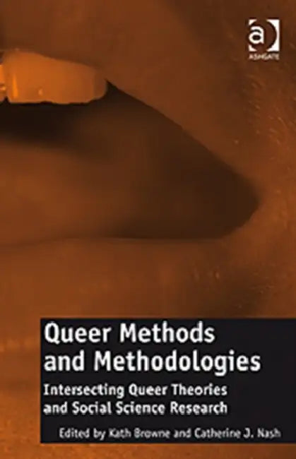 Queer Methods and Methodologies: Intersecting Queer Theories and Social Science Research by Catherine J. Nash, Kath Browne