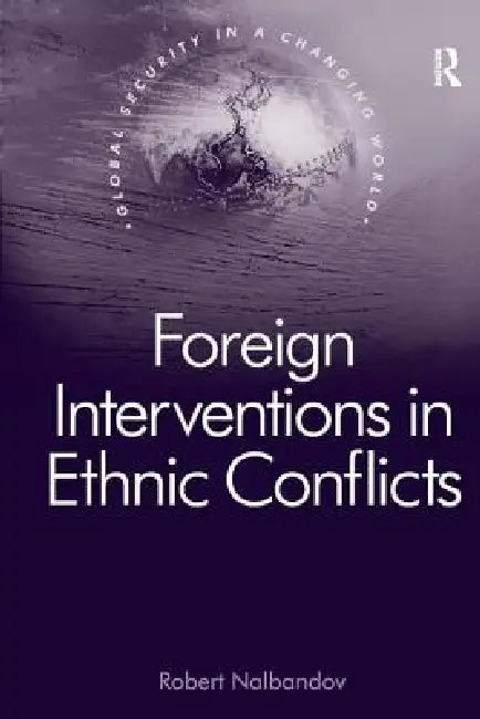Foreign Interventions in Ethnic Conflicts by Robert Nalbandov