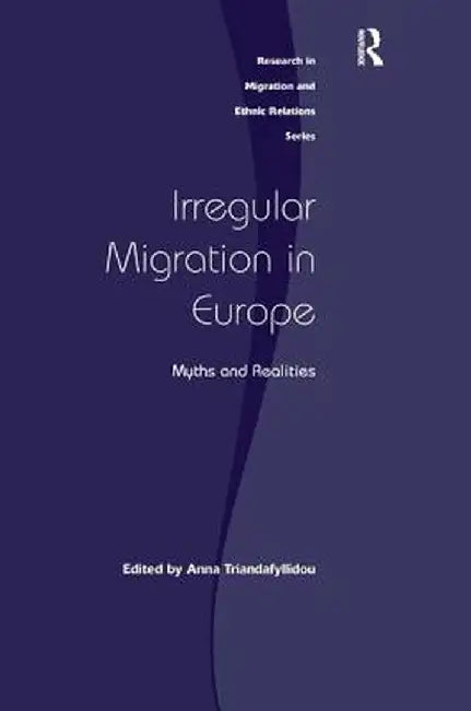 Irregular Migration in Europe: Myths and Realities by Anna Triandafyllidou