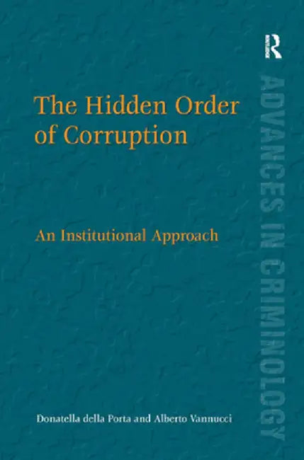 The Hidden Order of Corruption: An Institutional Approach by Donatella della Porta