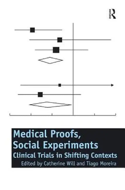 Medical Proofs, Social Experiments: Clinical Trials in Shifting Contexts by Catherine Will
