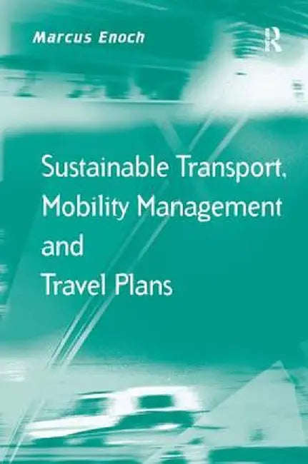 Sustainable Transport, Mobility Management and Travel Plans by Marcus Enoch