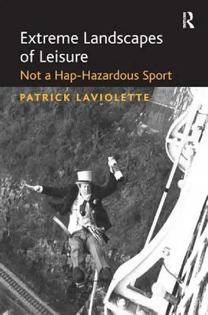 Extreme Landscapes of Leisure: Not a Hap-Hazardous Sport by Patrick Laviolette