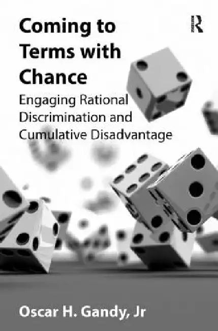 Coming to Terms with Chance: Engaging Rational Discrimination and Cumulative Disadvantage by Oscar H. Gandy
