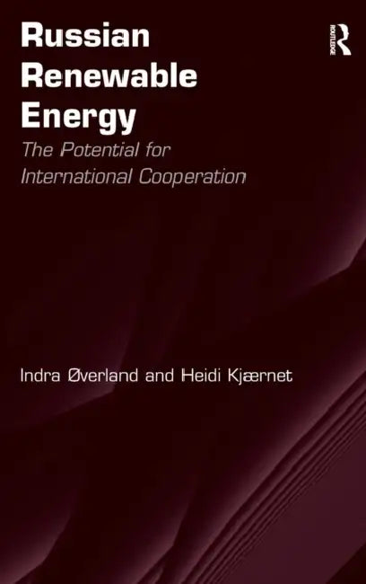 Russian Renewable Energy: The Potential for International Cooperation by Indra Øverland, Heidi Kjærnet