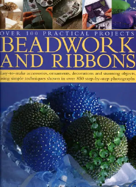 Beadwork and Ribbons: Easy-To-Make Accessories, Ornaments, Decorations, and Stunning Objects Using Simple Techniques Shown in Over 850 Step- by Anna Crutchley