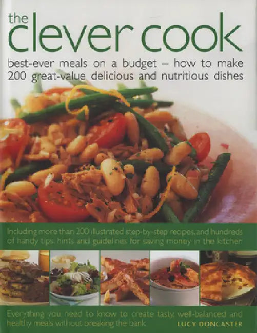 The Clever Cook: Best Ever Meals on a Budget - How to Make 200 Great-Value Delicious and Nutritious Dishes by Lucy Doncaster