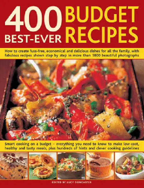 400 Best-Ever Budget Recipes: How to Create Fuss-Free, Economical and Delicious Dishes, with Fabulous Recipes Shown Step by Step in More Than 1800 Bea by Lucy Doncaster