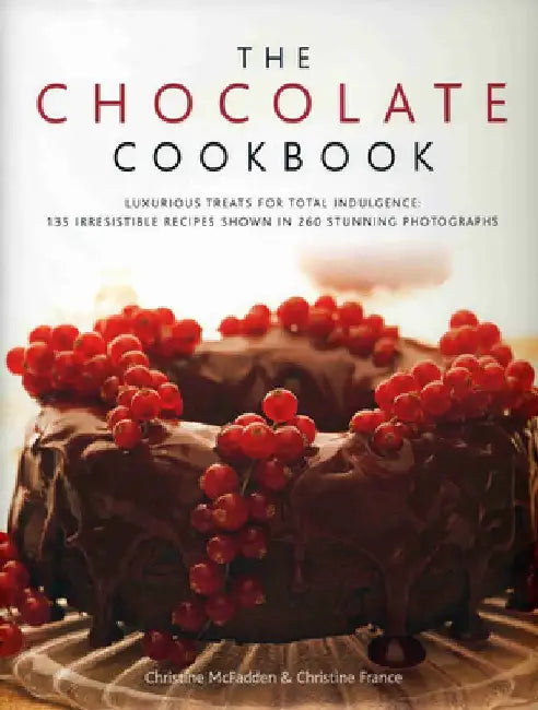 The Chocolate Cookbook: Luxurious Treats for Total Indulgence: 150 Irresistible Recipes Shown in 250 Stunning Photographs by Christine McFadden