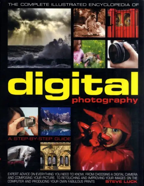 The Complete Illustrated Encyclopedia of Digital Photography: A Step-By-Step Guide by Steve Luck