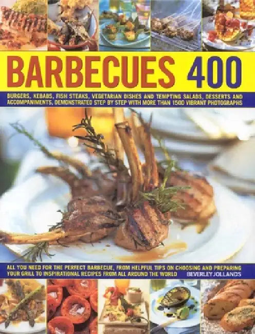 400 Barbecues: Sizzling Summer Recipes for Barbecues, Grills, Griddles, Marinades, Rubs, Sauces and Side Dishes, with More Than 1500 Step-By-Step Stun by Beverley Jollands