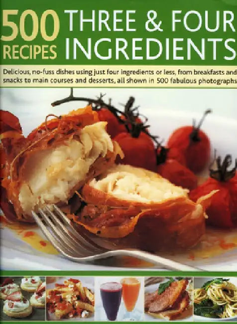 500 Recipes Three & Four Ingredients: Delicious, No-Fuss Dishes Using Just Four Ingredients or Less, from Breakfasts and Snacks to Main Courses and De by Jenny White