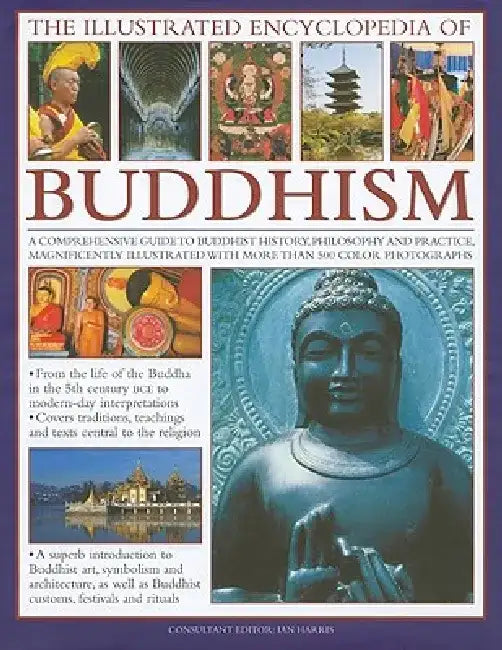 The Illustrated Encyclopedia of Buddhism: A Comprehensive Guide to Buddhist History, Philosophy and Practice, Magnificently Illustrated with More Than by Ian Harris