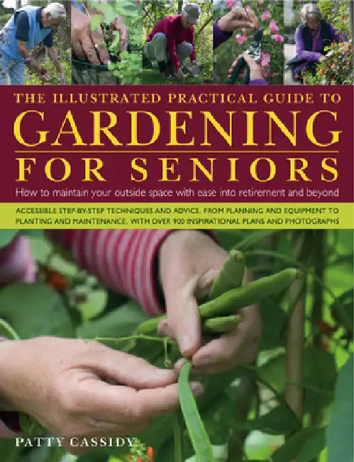 The Illustrated Practical Guide to Gardening for Seniors: How to Maintain Your Outside Space with Ease Into Retirement and Beyond by Patty Cassidy