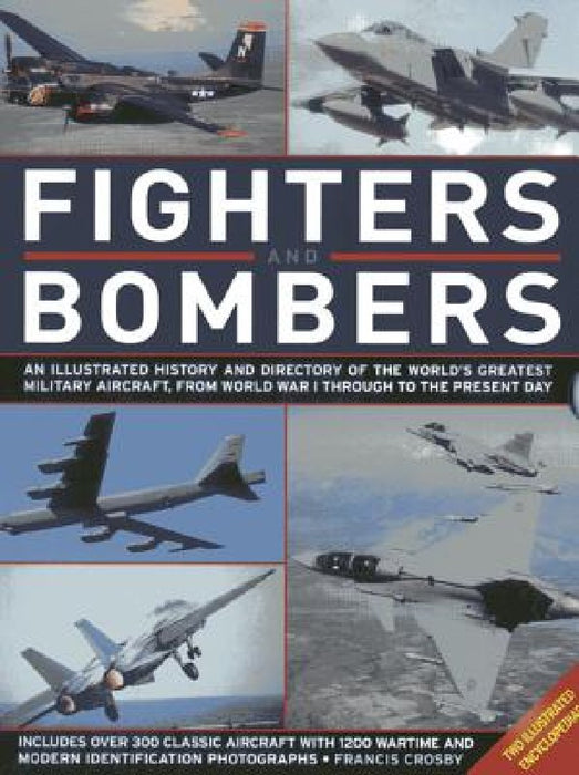 Fighters and Bombers: An Illustrated History and Directory of the World's Greatest Military Aircraft, from World War I Through to the Presen