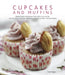 Cupcakes and Muffins: Irresistible Creations for Every Occasion: 150 Delicious Recipes Shown in 300 Stunning Photographs by Carol Pastor