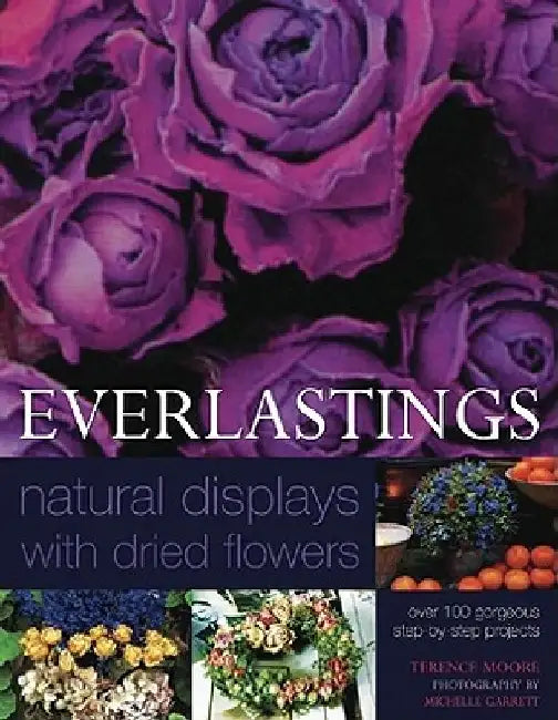 Everlastings: Natural Displays with Dried Flowers by Terence Moore