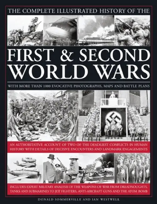 The Complete Illustrated History of the First & Second World Wars: An Authoritative Account of Two of the Deadliest Conflicts in Human History with De by Donald Sommerville, Ian Westwell